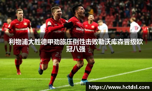 利物浦大胜德甲劲旅压倒性击败勒沃库森晋级欧冠八强