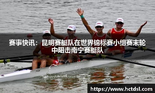 赛事快讯：昆明赛艇队在世界锦标赛小组赛末轮中阻击南宁赛艇队