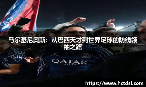 马尔基尼奥斯：从巴西天才到世界足球的防线领袖之路