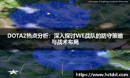 DOTA2热点分析：深入探讨WE战队的防守策略与战术布局