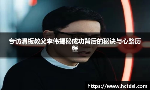 专访滑板教父李伟揭秘成功背后的秘诀与心路历程