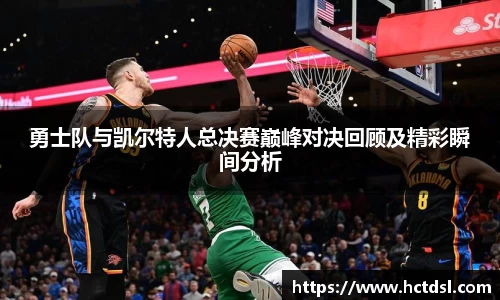 勇士队与凯尔特人总决赛巅峰对决回顾及精彩瞬间分析
