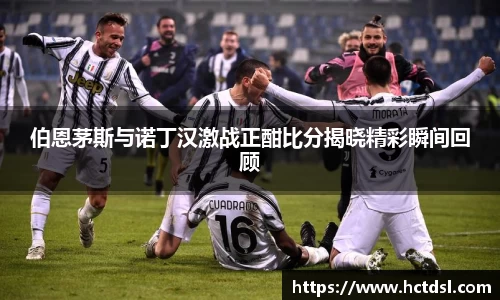 伯恩茅斯与诺丁汉激战正酣比分揭晓精彩瞬间回顾